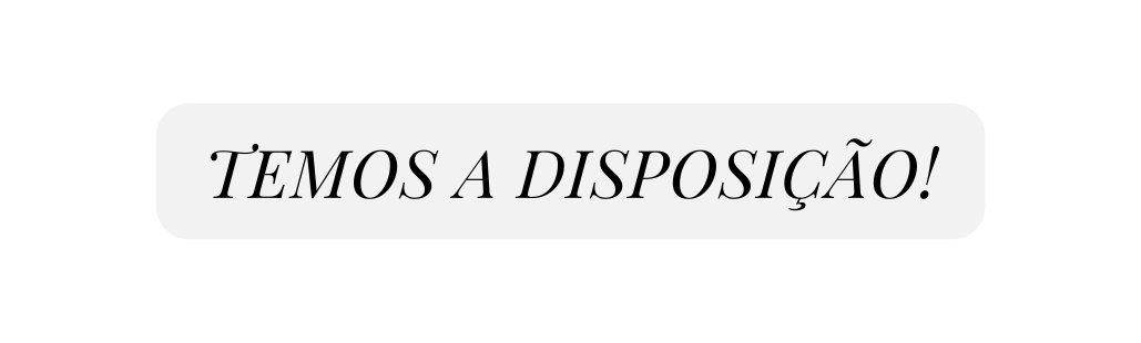 TEMOS A DISPOSIÇÃO